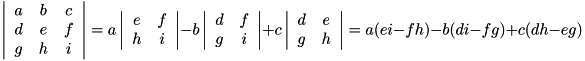 \begin{displaymath}\left\vert\begin{array}{ccc}
a & b & c \\
d & e & f \\
g & ...
...
g & h \end{array}\right\vert =
a(ei-fh) - b(di-fg) + c(dh-eg)\end{displaymath}